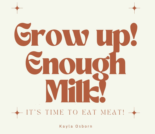 Grow Up! Enough Milk! It’s Time To Eat Meat!