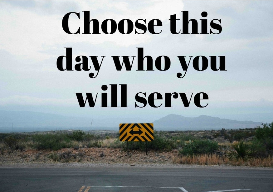 Choose Whom Will You Serve